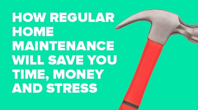 How Regular Home Maintenance Will Save You Time, Money and Stress