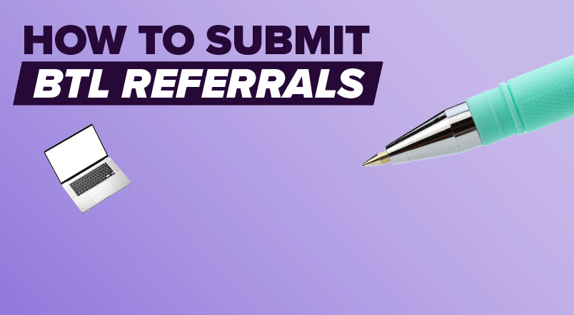 How To Submit BTL Referrals